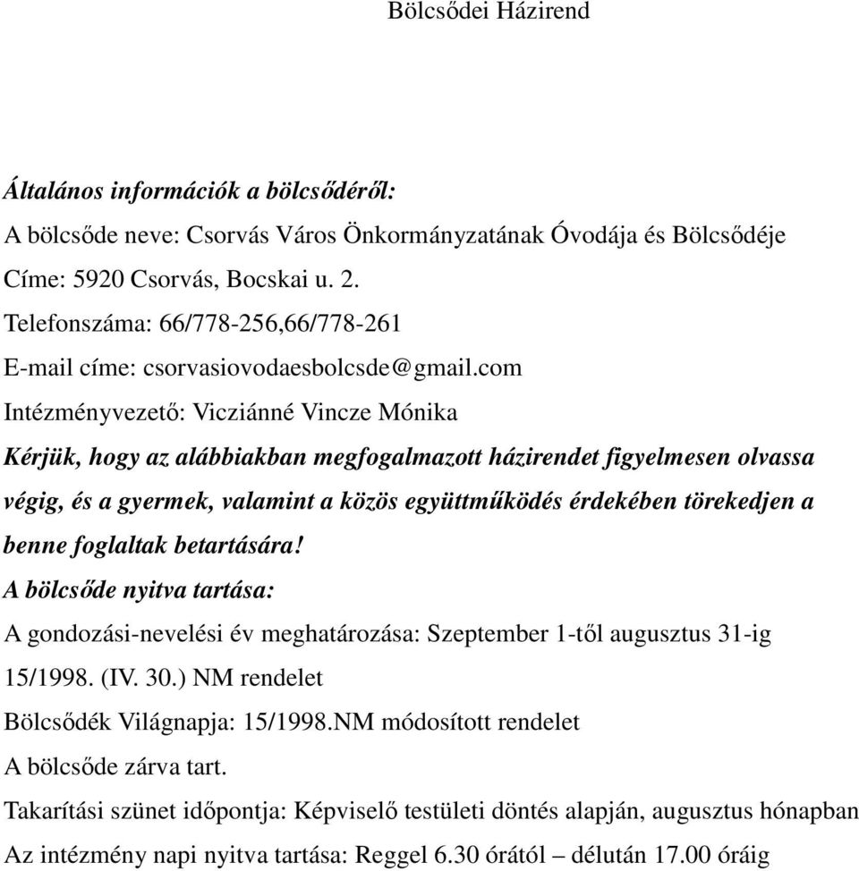 com Intézményvezető: Vicziánné Vincze Mónika Kérjük, hogy az alábbiakban megfogalmazott házirendet figyelmesen olvassa végig, és a gyermek, valamint a közös együttműködés érdekében törekedjen a benne