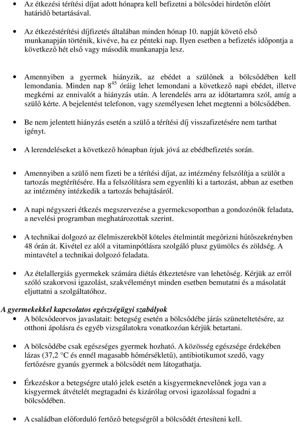 Amennyiben a gyermek hiányzik, az ebédet a szülőnek a bölcsődében kell lemondania. Minden nap 8 45 óráig lehet lemondani a következő napi ebédet, illetve megkérni az ennivalót a hiányzás után.