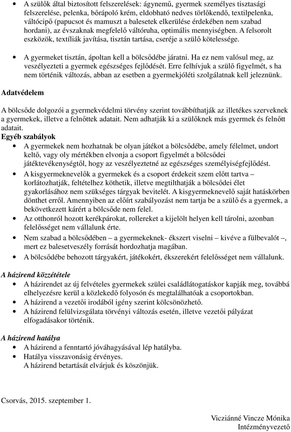 A gyermeket tisztán, ápoltan kell a bölcsődébe járatni. Ha ez nem valósul meg, az veszélyezteti a gyermek egészséges fejlődését.