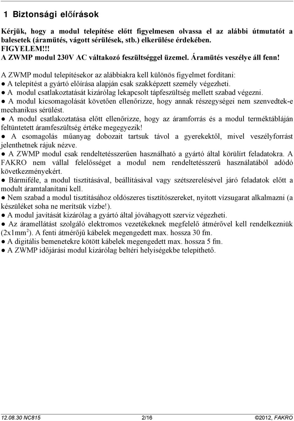 A ZWMP modul telepítésekor az alábbiakra kell különös figyelmet fordítani: A telepítést a gyártó előírása alapján csak szakképzett személy végezheti.