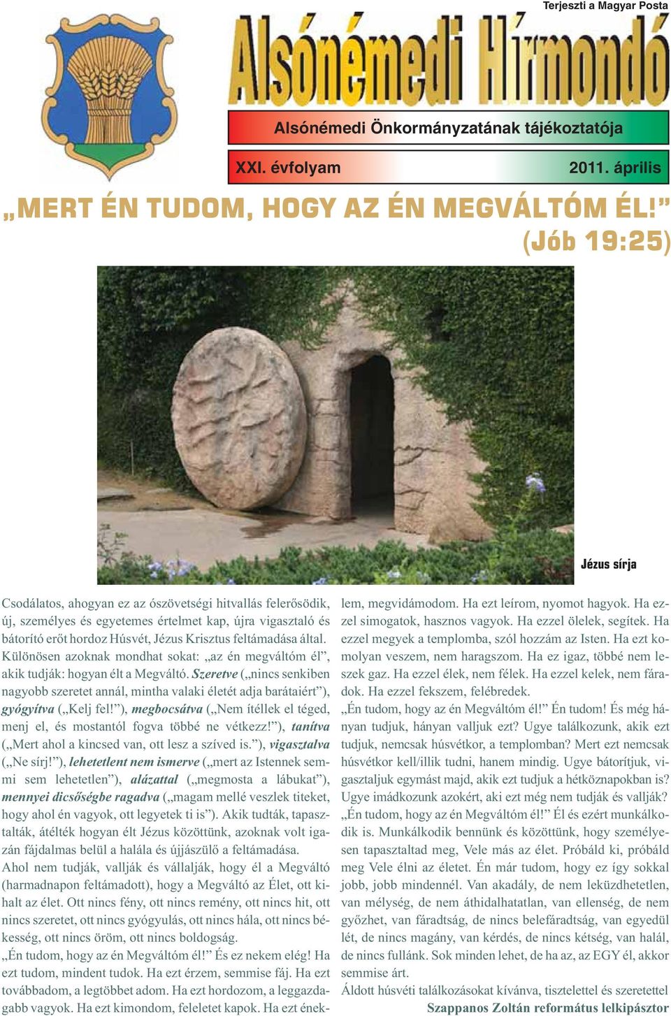 feltámadása által. Különösen azoknak mondhat sokat: az én megváltóm él, akik tudják: hogyan élt a Megváltó.