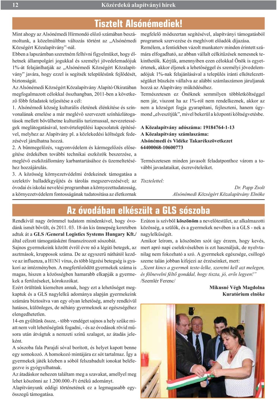 segítsék településünk fejlõdését, biztonságát. Az Alsónémedi Községért Közalapítvány Alapító Okiratában megfogalmazott célokkal összhangban, 2011-ben a következõ fõbb feladatok teljesítése a cél: 1.