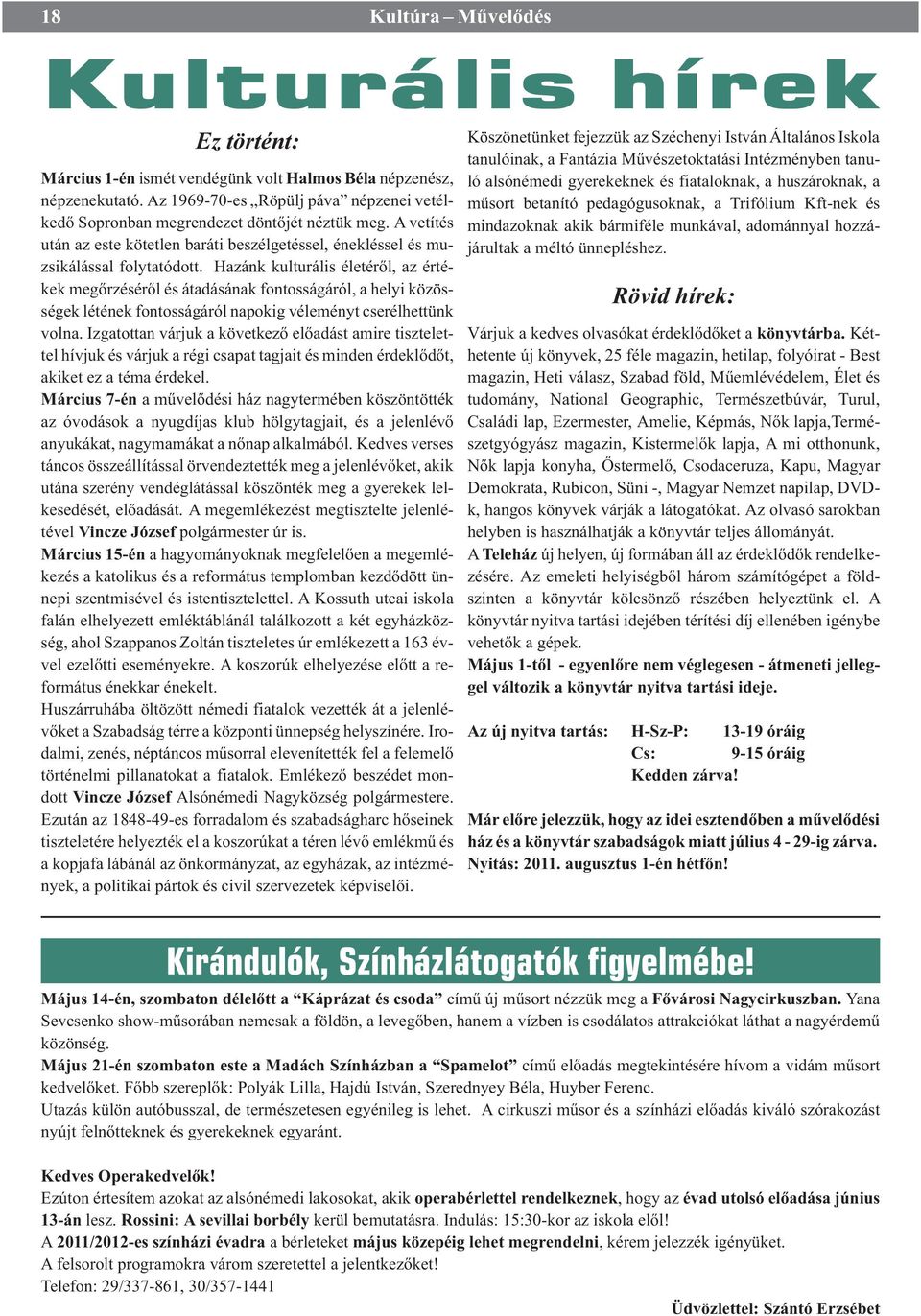 Hazánk kulturális életérõl, az értékek megõrzésérõl és átadásának fontosságáról, a helyi közösségek létének fontosságáról napokig véleményt cserélhettünk volna.