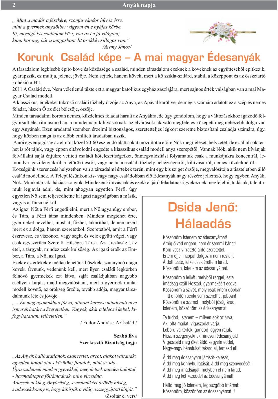 /Arany János/ Korunk Család képe A mai magyar Édesanyák A társadalom legkisebb építõ köve és közössége a család, minden társadalom ezeknek a köveknek az együttesébõl építkezik, gyarapszik, ez múltja,