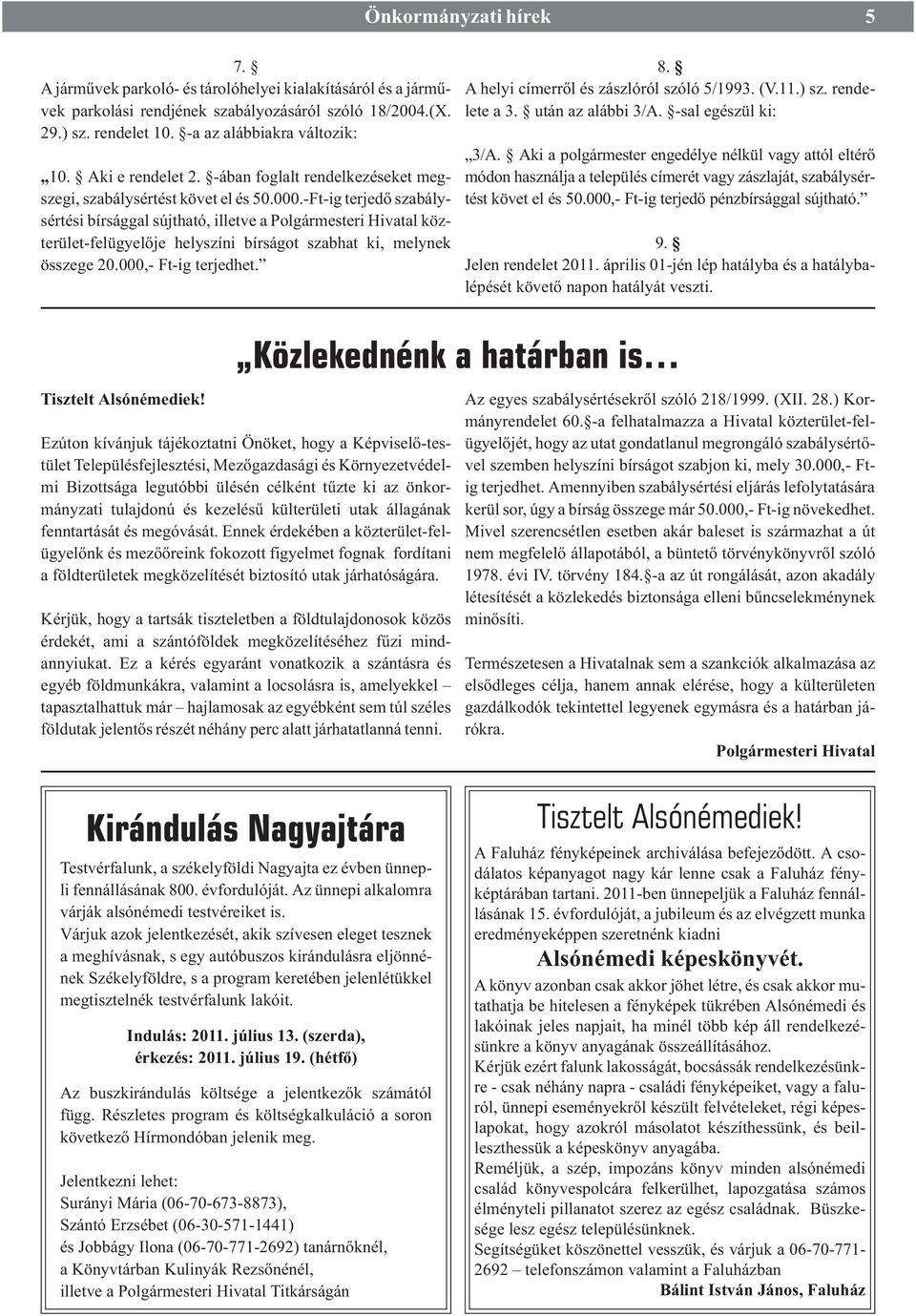 -Ft-ig terjedõ szabálysértési bírsággal sújtható, illetve a Polgármesteri Hivatal közterület-felügyelõje helyszíni bírságot szabhat ki, melynek összege 20.000,- Ft-ig terjedhet. 8.