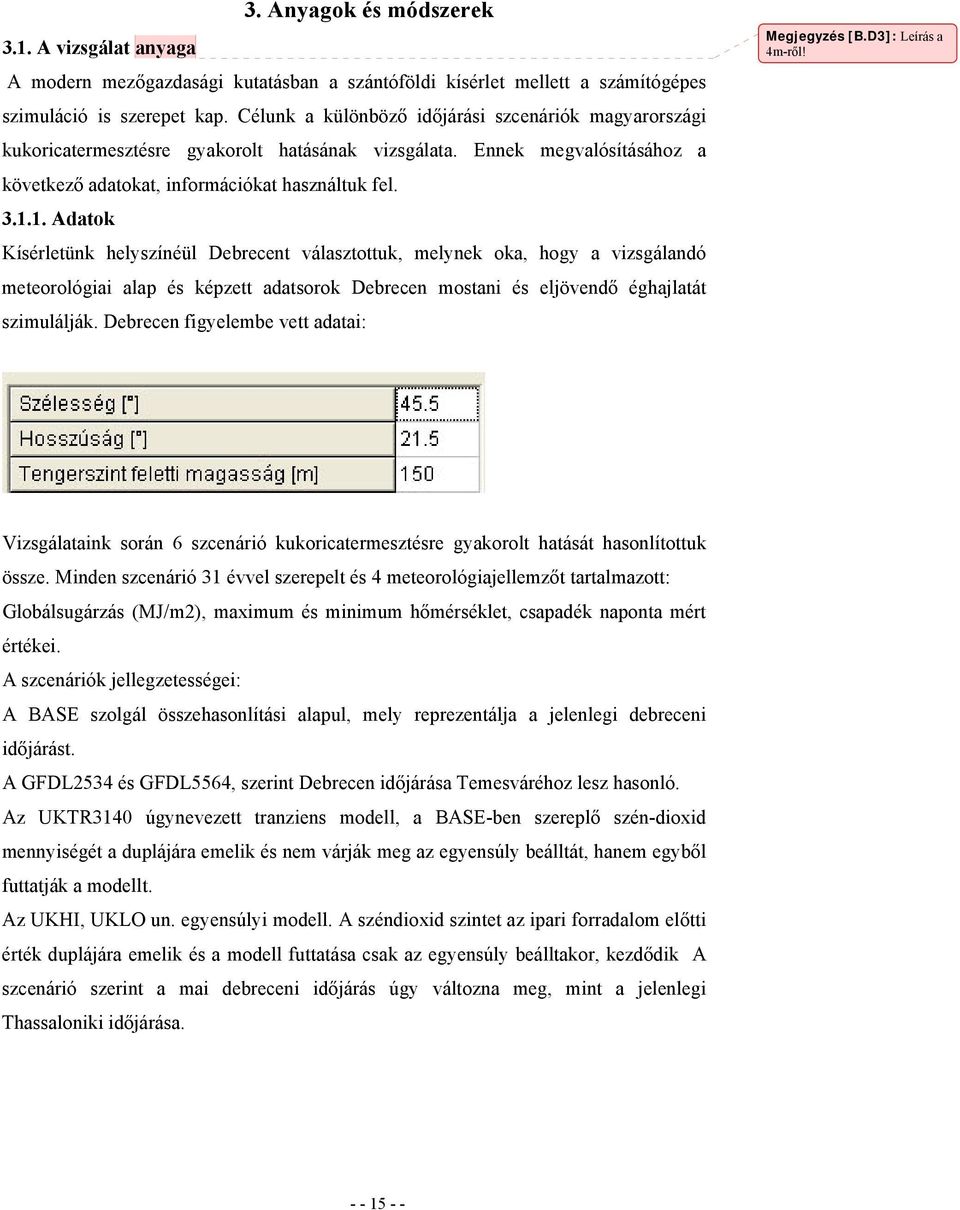 1. Adatok Kísérletünk helyszínéül Debrecent választottuk, melynek oka, hogy a vizsgálandó meteorológiai alap és képzett adatsorok Debrecen mostani és eljövendő éghajlatát szimulálják.