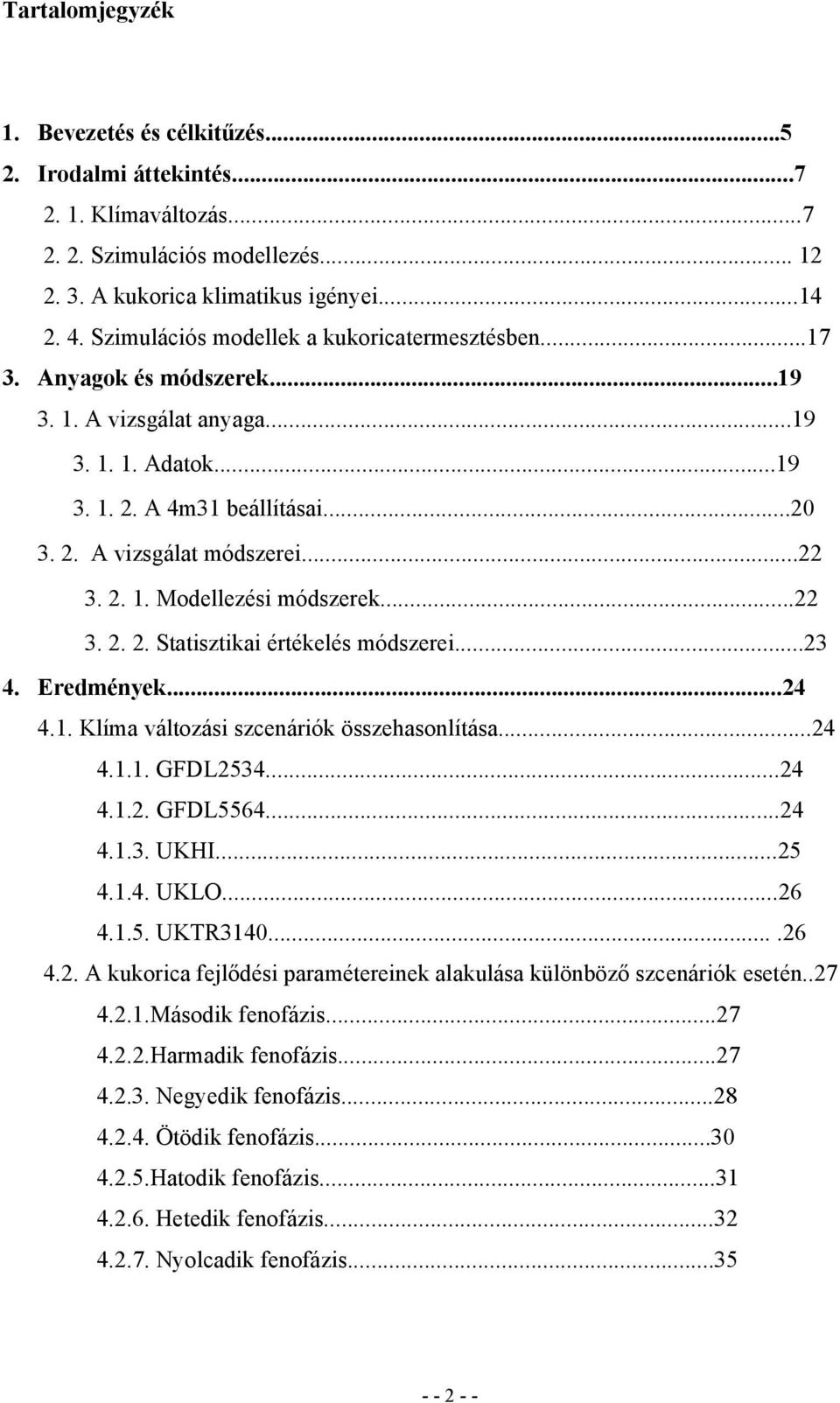 2. 1. Modellezési módszerek...22 3. 2. 2. Statisztikai értékelés módszerei...23 4. Eredmények...24 4.1. Klíma változási szcenáriók összehasonlítása...24 4.1.1. GFDL2534...24 4.1.2. GFDL5564...24 4.1.3. UKHI.