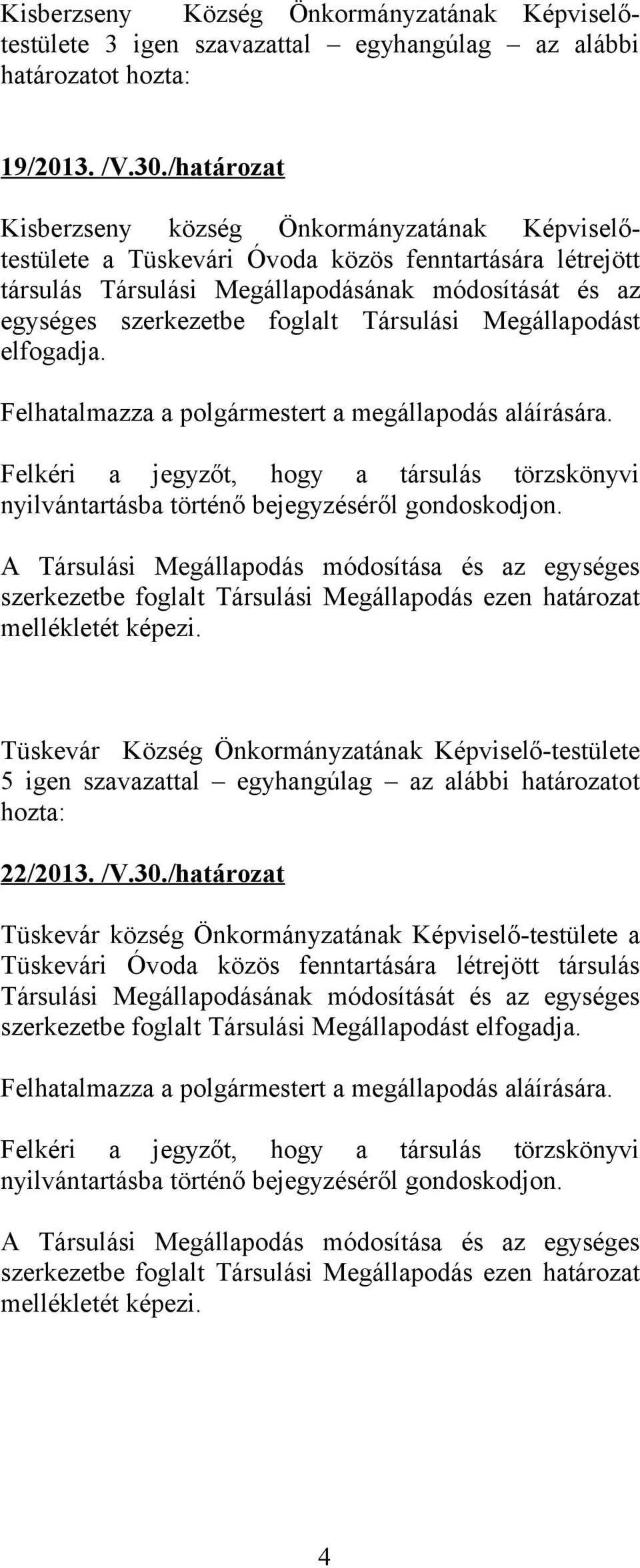 Társulási Megállapodást elfogadja. Felhatalmazza a polgármestert a megállapodás aláírására. Felkéri a jegyzőt, hogy a társulás törzskönyvi nyilvántartásba történő bejegyzéséről gondoskodjon.