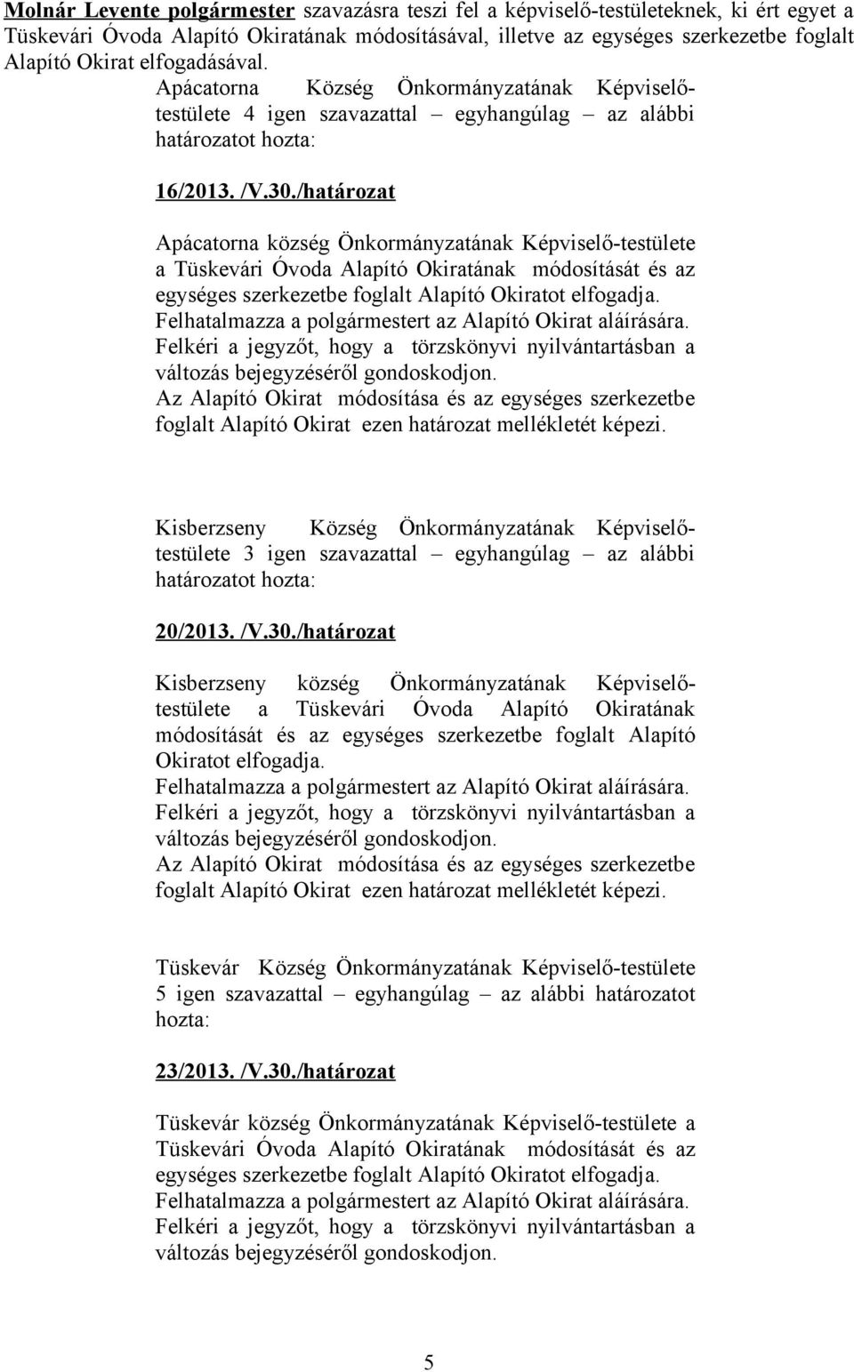 /határozat Apácatorna község Önkormányzatának Képviselő-testülete a Tüskevári Óvoda Alapító Okiratának módosítását és az egységes szerkezetbe foglalt Alapító Okiratot elfogadja.