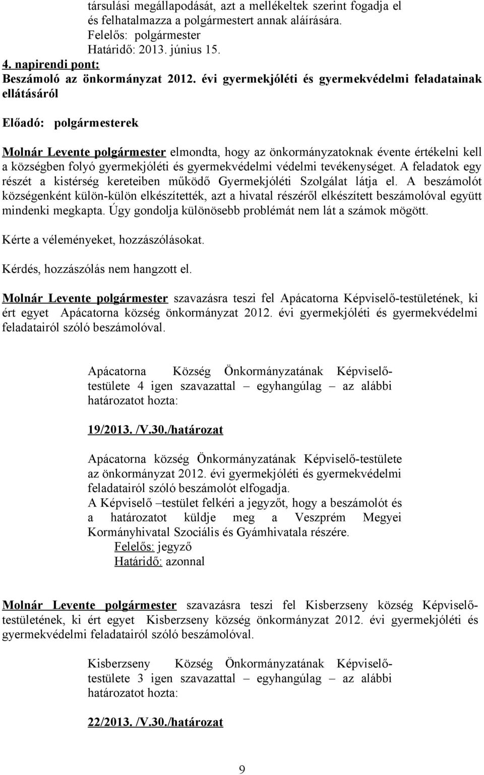 évi gyermekjóléti és gyermekvédelmi feladatainak ellátásáról Előadó: polgármesterek Molnár Levente polgármester elmondta, hogy az önkormányzatoknak évente értékelni kell a községben folyó