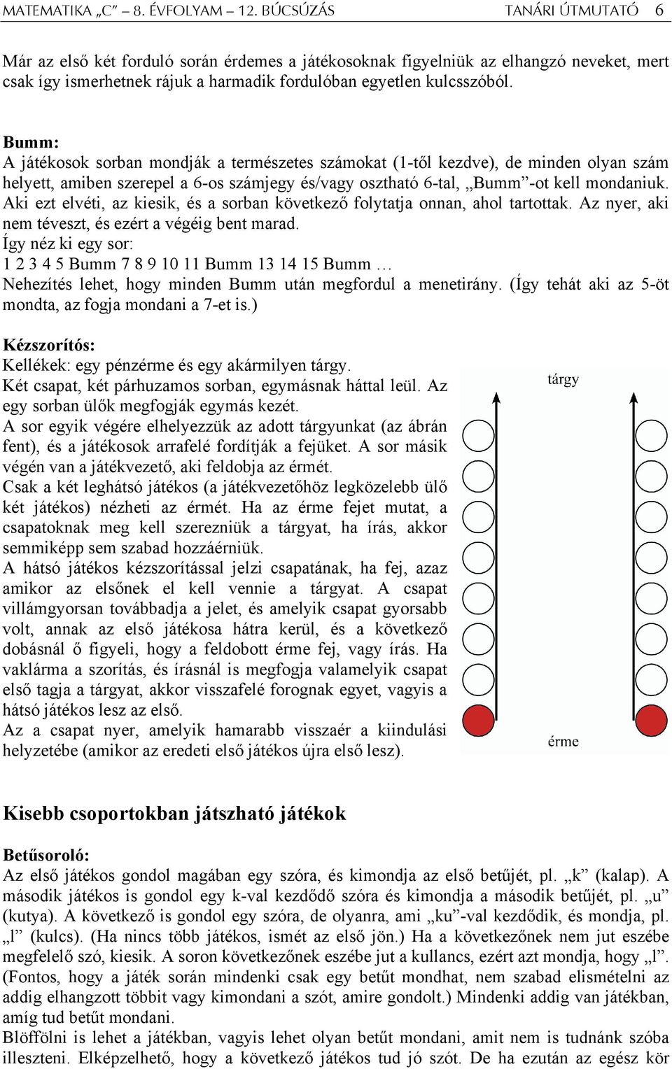 Bumm: A játékosok sorban mondják a természetes számokat (1-től kezdve), de minden olyan szám helyett, amiben szerepel a 6-os számjegy és/vagy osztható 6-tal, Bumm -ot kell mondaniuk.