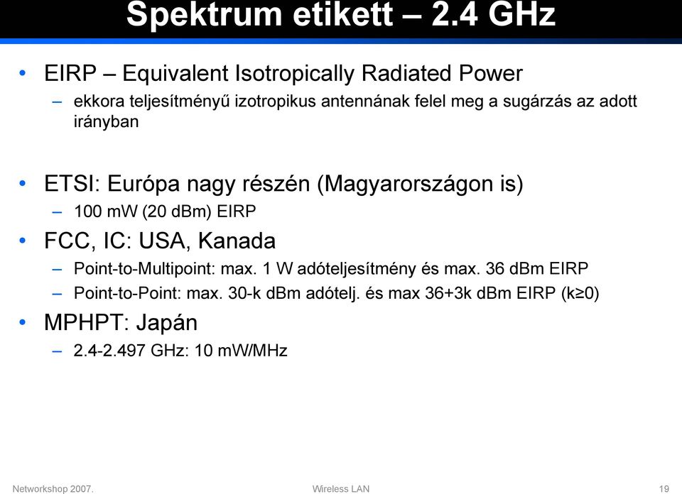 sugárzás az adott irányban ETSI: Európa nagy részén (Magyarországon is) 100 mw (20 dbm) EIRP FCC, IC: USA,