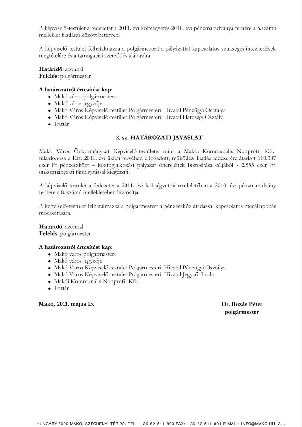 Határidő: azonnal Felelős: polgármester A határozatról értesítést kap: Makó város polgármestere Makó város jegyzője Makó Város Képviselő-testület Polgármesteri Hivatal Pénzügyi Osztálya Makó Város