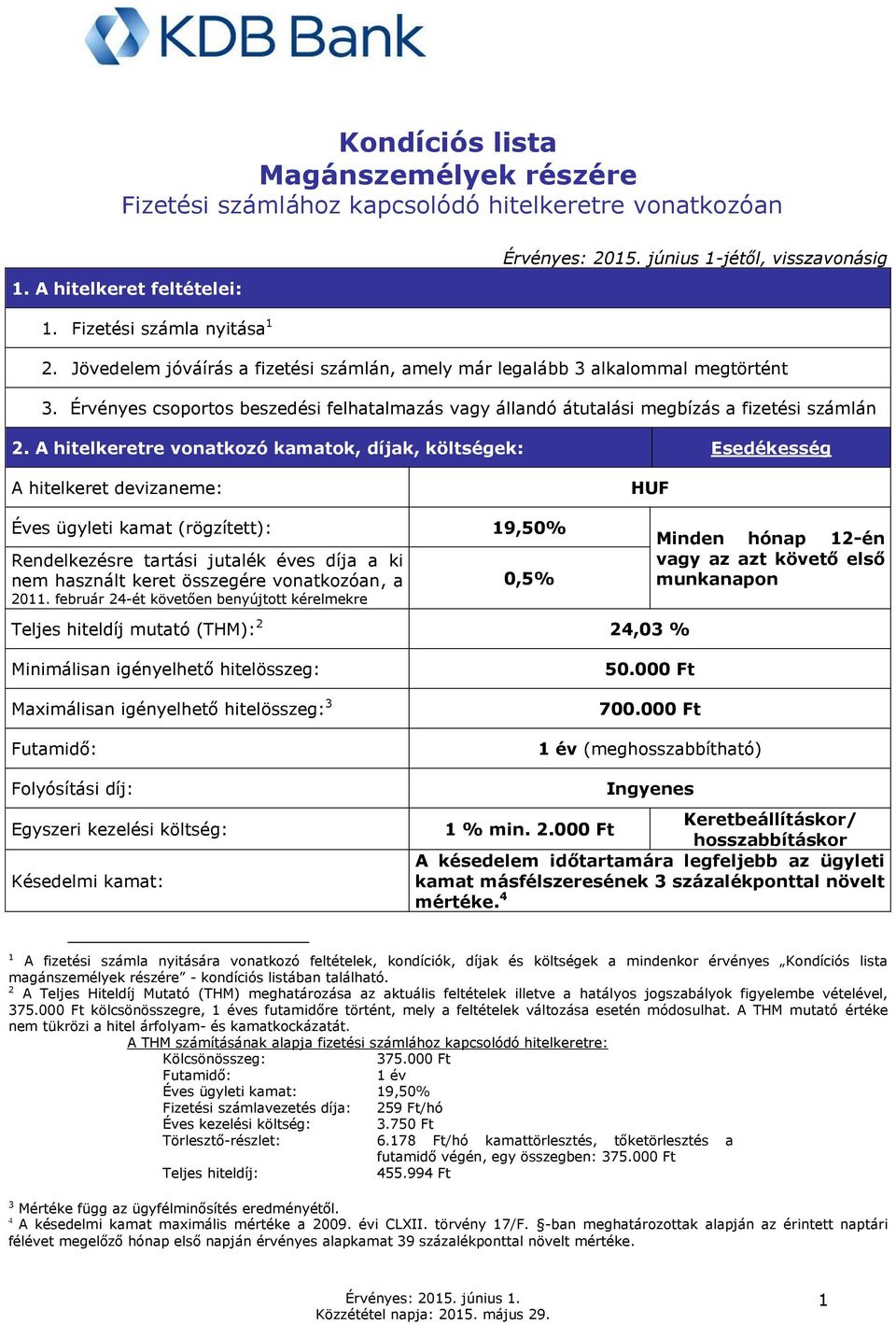 A hitelkeretre vonatkozó kamatok, díjak, költségek: Esedékesség A hitelkeret devizaneme: HUF Éves ügyleti kamat (rögzített): 19,50% Rendelkezésre tartási jutalék éves díja a ki nem használt keret