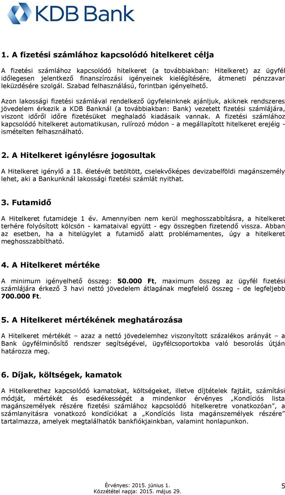 Azon lakossági fizetési számlával rendelkező ügyfeleinknek ajánljuk, akiknek rendszeres jövedelem érkezik a KDB Banknál (a továbbiakban: Bank) vezetett fizetési számlájára, viszont időről időre