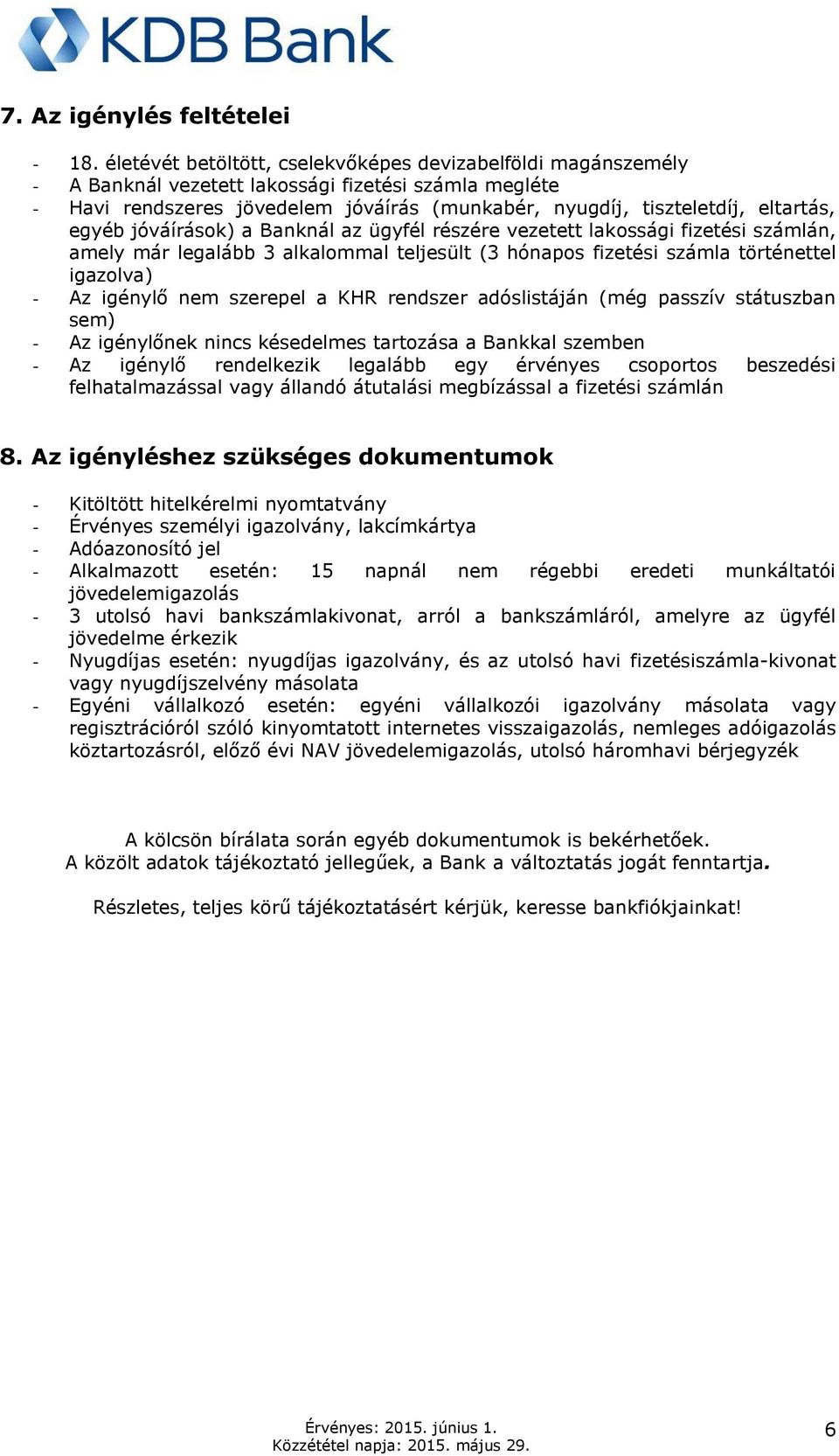 egyéb jóváírások) a Banknál az ügyfél részére vezetett lakossági fizetési számlán, amely már legalább 3 alkalommal teljesült (3 hónapos fizetési számla történettel igazolva) - Az igénylő nem szerepel