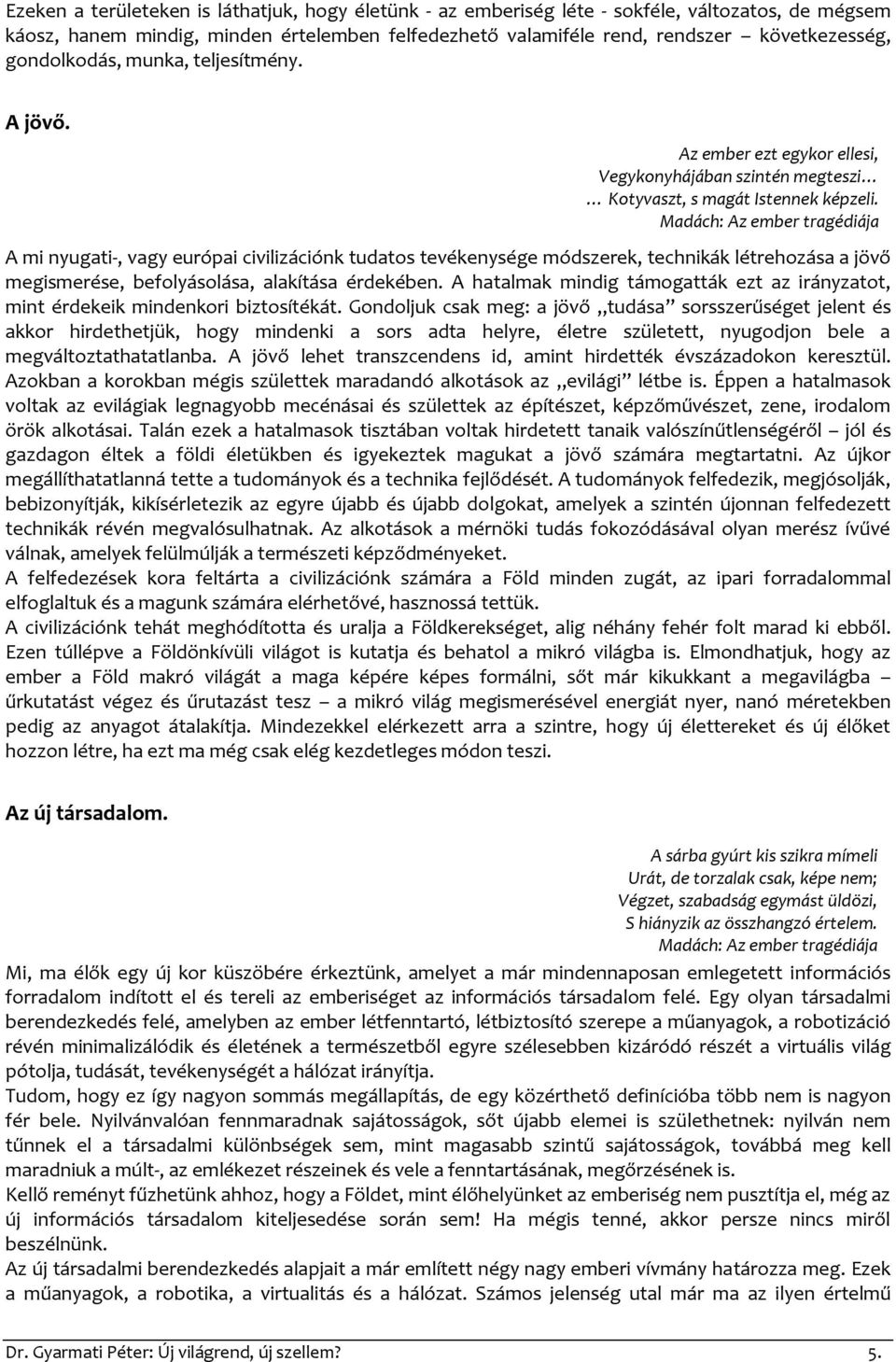 A mi nyugati-, vagy európai civilizációnk tudatos tevékenysége módszerek, technikák létrehozása a jövő megismerése, befolyásolása, alakítása érdekében.