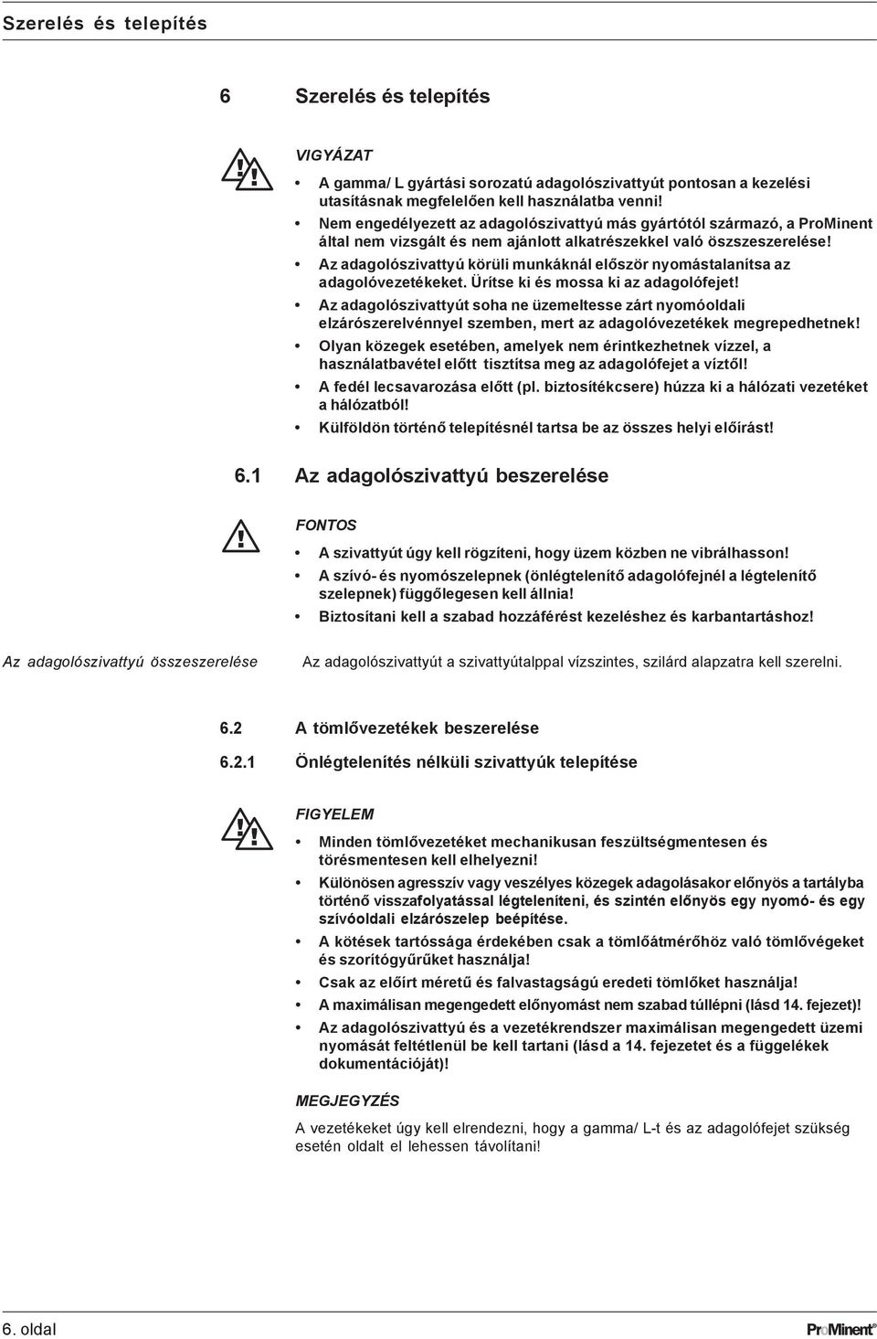 Az adagolószivattyú körüli munkáknál először nyomástalanítsa az adagolóvezetékeket. Ürítse ki és mossa ki az adagolófejet!