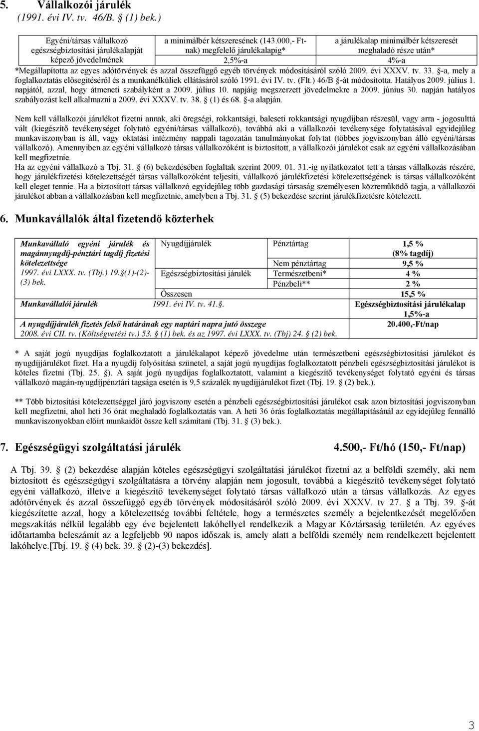 törvények módosításáról szóló 2009. évi XXXV. tv. 33. -a, mely a foglalkoztatás elősegítéséről és a munkanélküliek ellátásáról szóló 1991. évi IV. tv. (Flt.) 46/B -át módosította. Hatályos 2009.