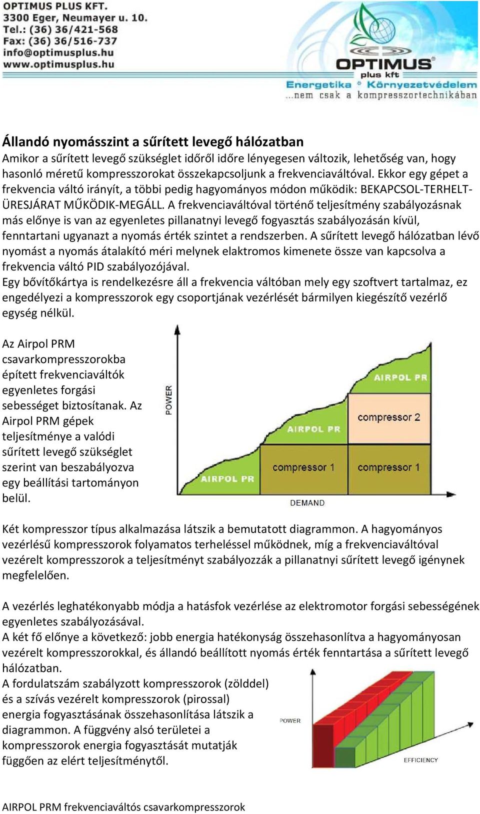 A frekvenciaváltóval történő teljesítmény szabályozásnak más előnye is van az egyenletes pillanatnyi levegő fogyasztás szabályozásán kívül, fenntartani ugyanazt a nyomás érték szintet a rendszerben.