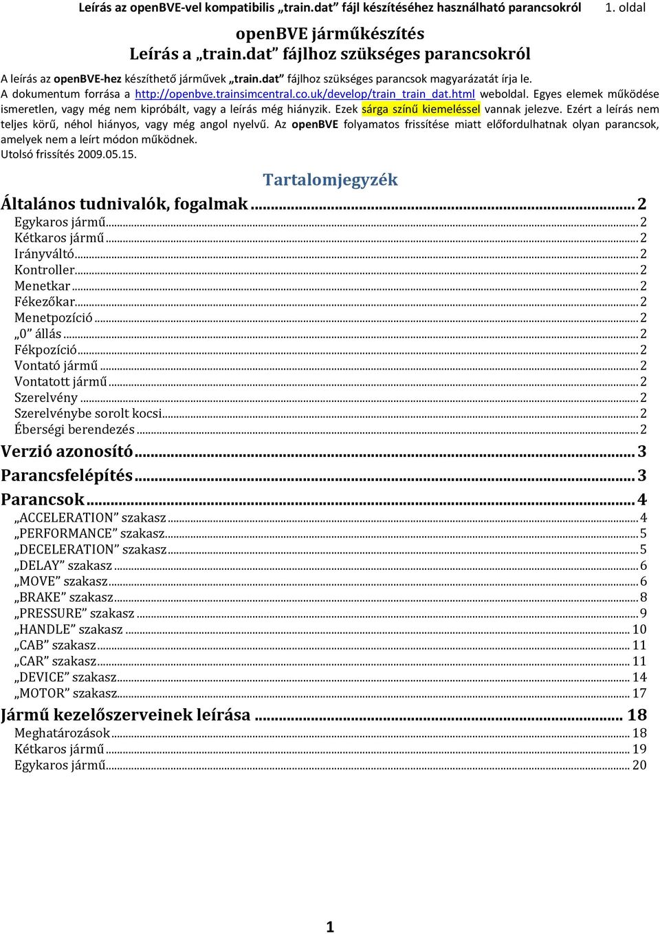 uk/develop/train_train_dat.html weboldal. Egyes elemek működése ismeretlen, vagy még nem kipróbált, vagy a leírás még hiányzik. Ezek sárga színű kiemeléssel vannak jelezve.