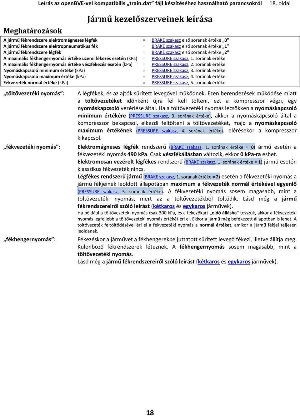 1 A jármű fékrendszere légfék = BRAKE szakasz első sorának értéke 2 A maximális fékhengernyomás értéke üzemi fékezés esetén (kpa) = PRESSURE szakasz, 1.