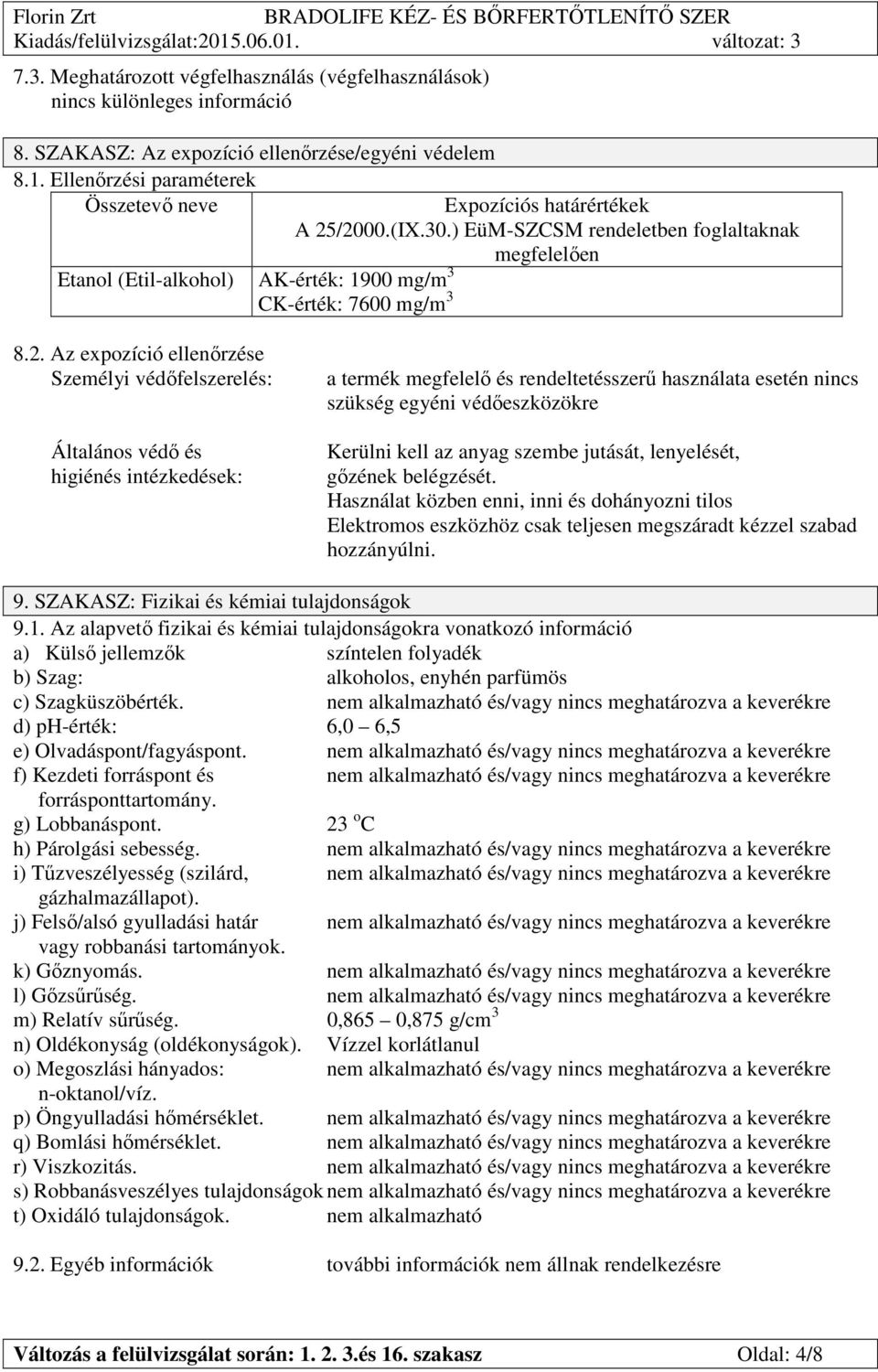 /2000.(IX.30.) EüM-SZCSM rendeletben foglaltaknak megfelelően 8.2. Az expozíció ellenőrzése Személyi védőfelszerelés: Általános védő és higiénés intézkedések: a termék megfelelő és rendeltetésszerű