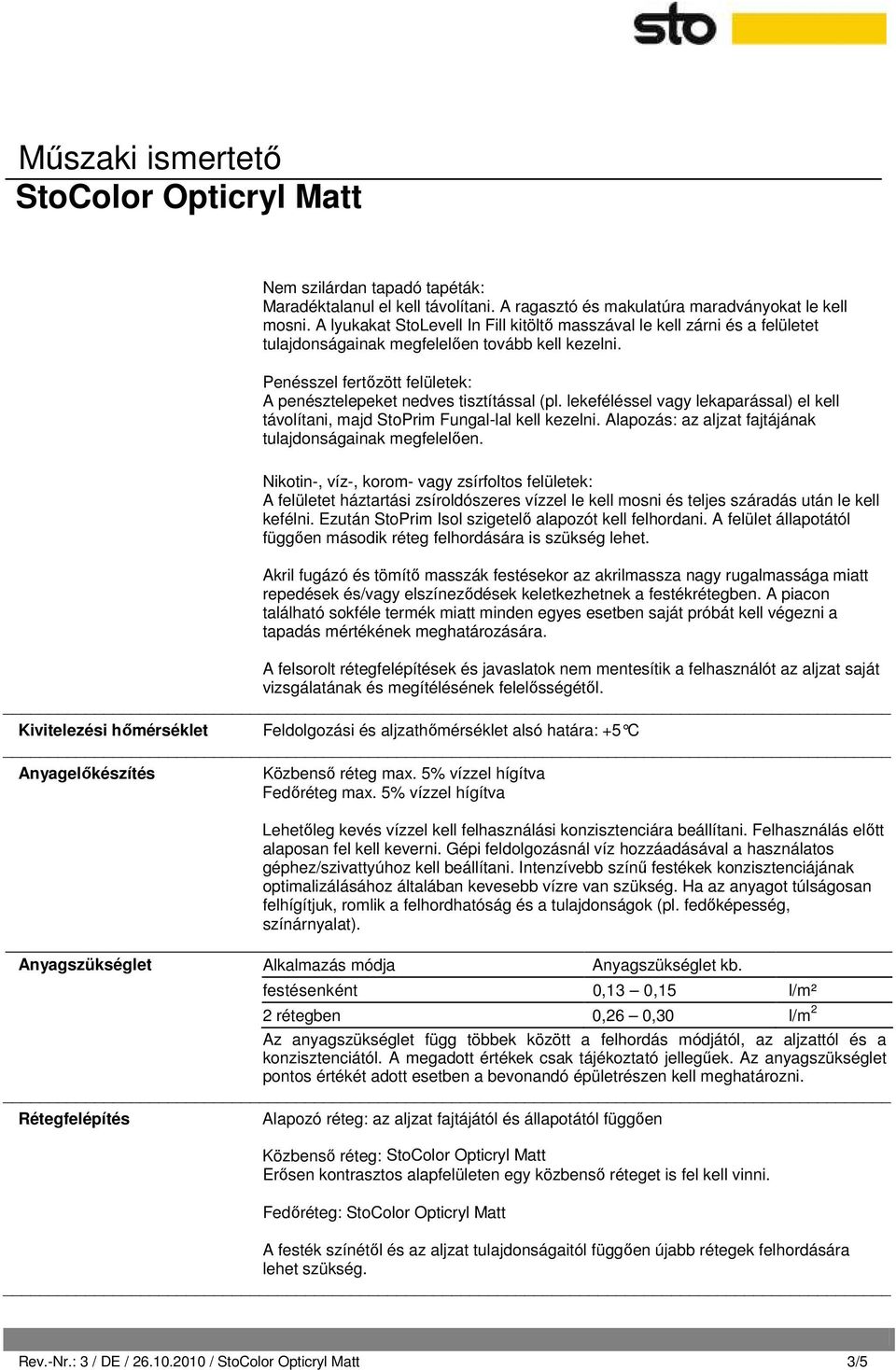 lekeféléssel vagy lekaparással) el kell távolítani, majd StoPrim Fungal-lal kell kezelni. Alapozás: az aljzat fajtájának tulajdonságainak megfelelően.