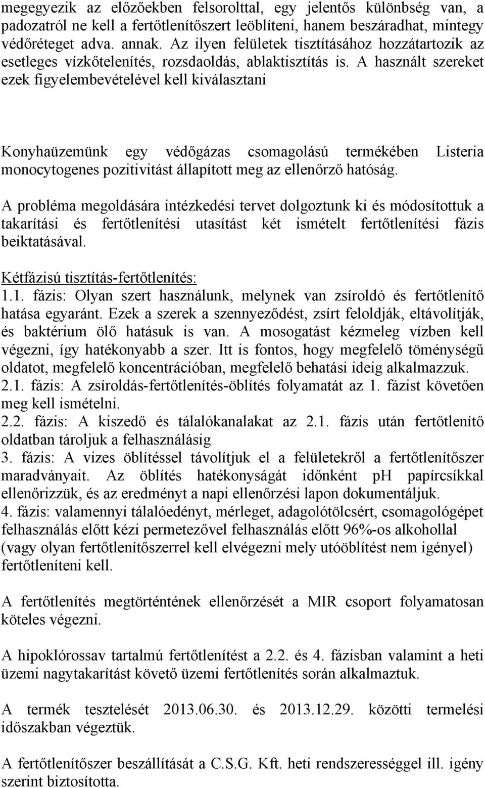 A használt szereket ezek figyelembevételével kell kiválasztani Konyhaüzemünk egy védőgázas csomagolású termékében Listeria monocytogenes pozitivitást állapított meg az ellenőrző hatóság.