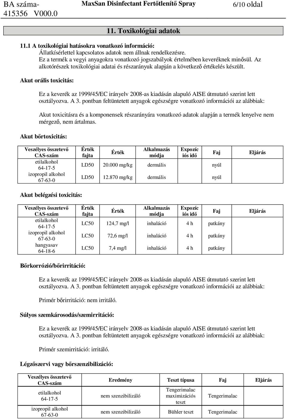 Akut orális toxicitás: Ez a keverék az 1999/45/EC irányelv 2008-as kiadásán alapuló AISE útmutató szerint lett osztályozva. A 3.
