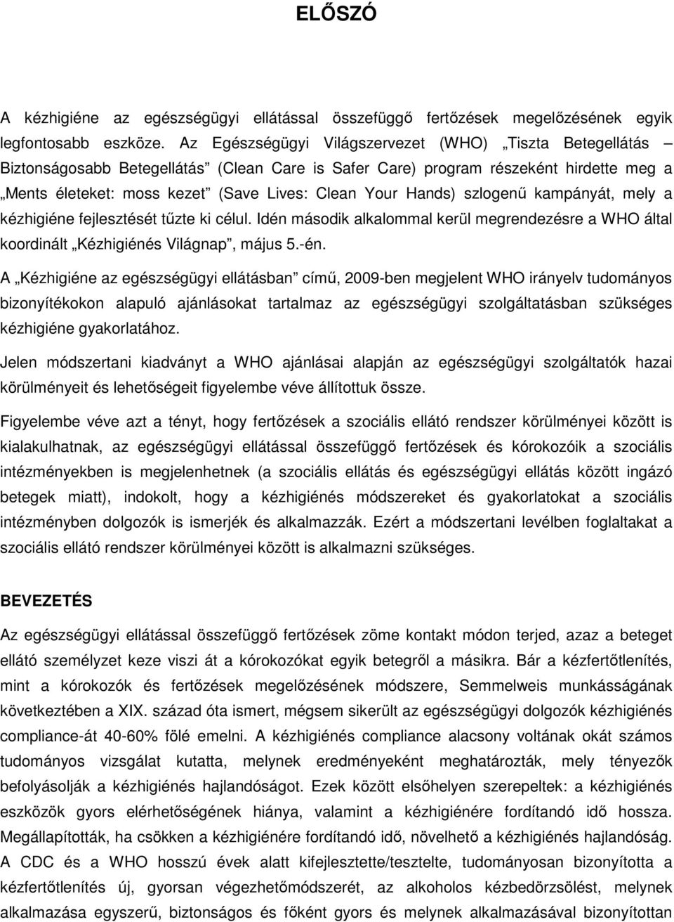 Hands) szlogenű kampányát, mely a kézhigiéne fejlesztését tűzte ki célul. Idén második alkalommal kerül megrendezésre a WHO által koordinált Kézhigiénés Világnap, május 5.-én.