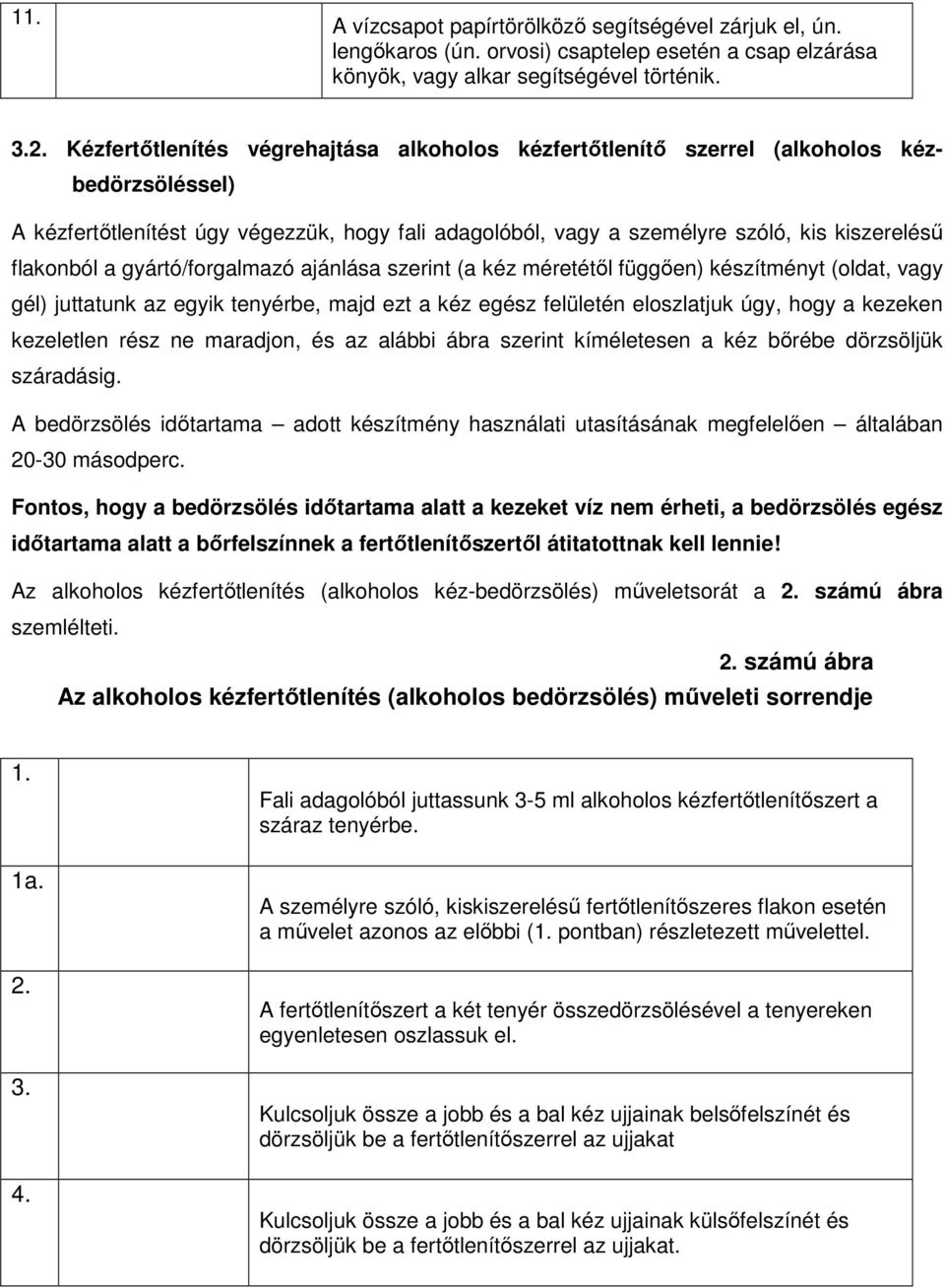 a gyártó/forgalmazó ajánlása szerint (a kéz méretétől függően) készítményt (oldat, vagy gél) juttatunk az egyik tenyérbe, majd ezt a kéz egész felületén eloszlatjuk úgy, hogy a kezeken kezeletlen