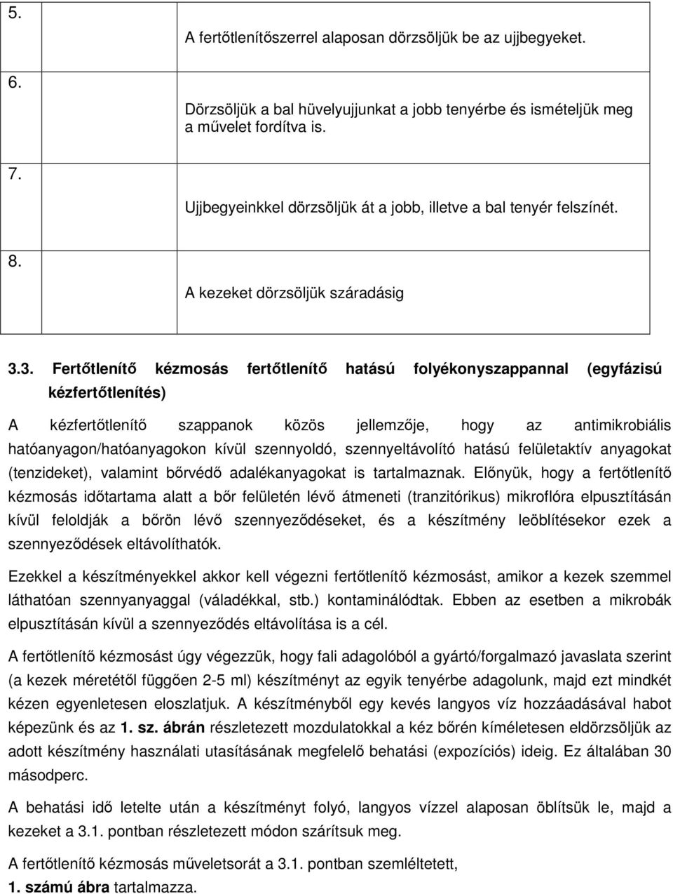 3. Fertőtlenítő kézmosás fertőtlenítő hatású folyékonyszappannal (egyfázisú kézfertőtlenítés) A kézfertőtlenítő szappanok közös jellemzője, hogy az antimikrobiális hatóanyagon/hatóanyagokon kívül