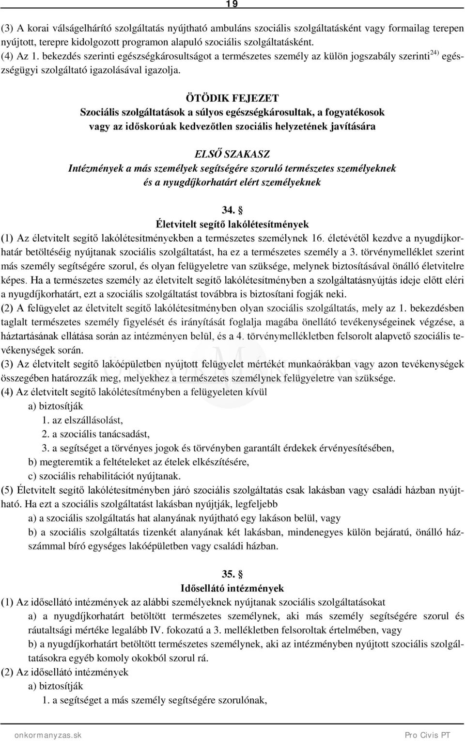 ÖTÖDIK FEJEZET Szociális szolgáltatások a súlyos egészségkárosultak, a fogyatékosok vagy az időskorúak kedvezőtlen szociális helyzetének javítására ELSŐ SZAKASZ Intézmények a más személyek