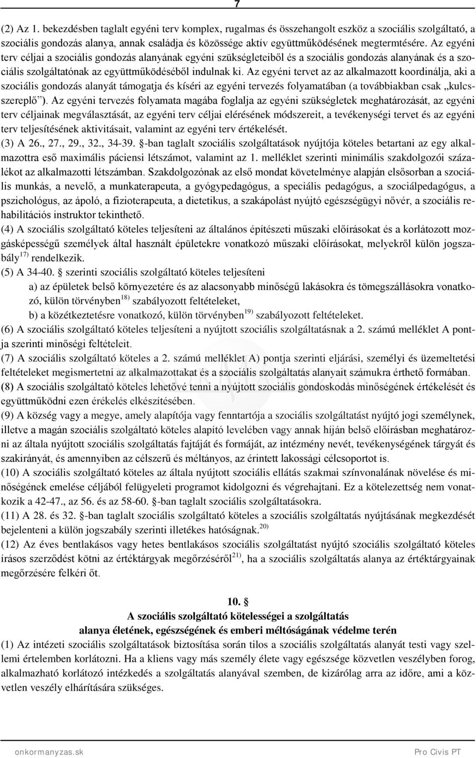 Az egyéni terv céljai a szociális gondozás alanyának egyéni szükségleteiből és a szociális gondozás alanyának és a szociális szolgáltatónak az együttműködéséből indulnak ki.