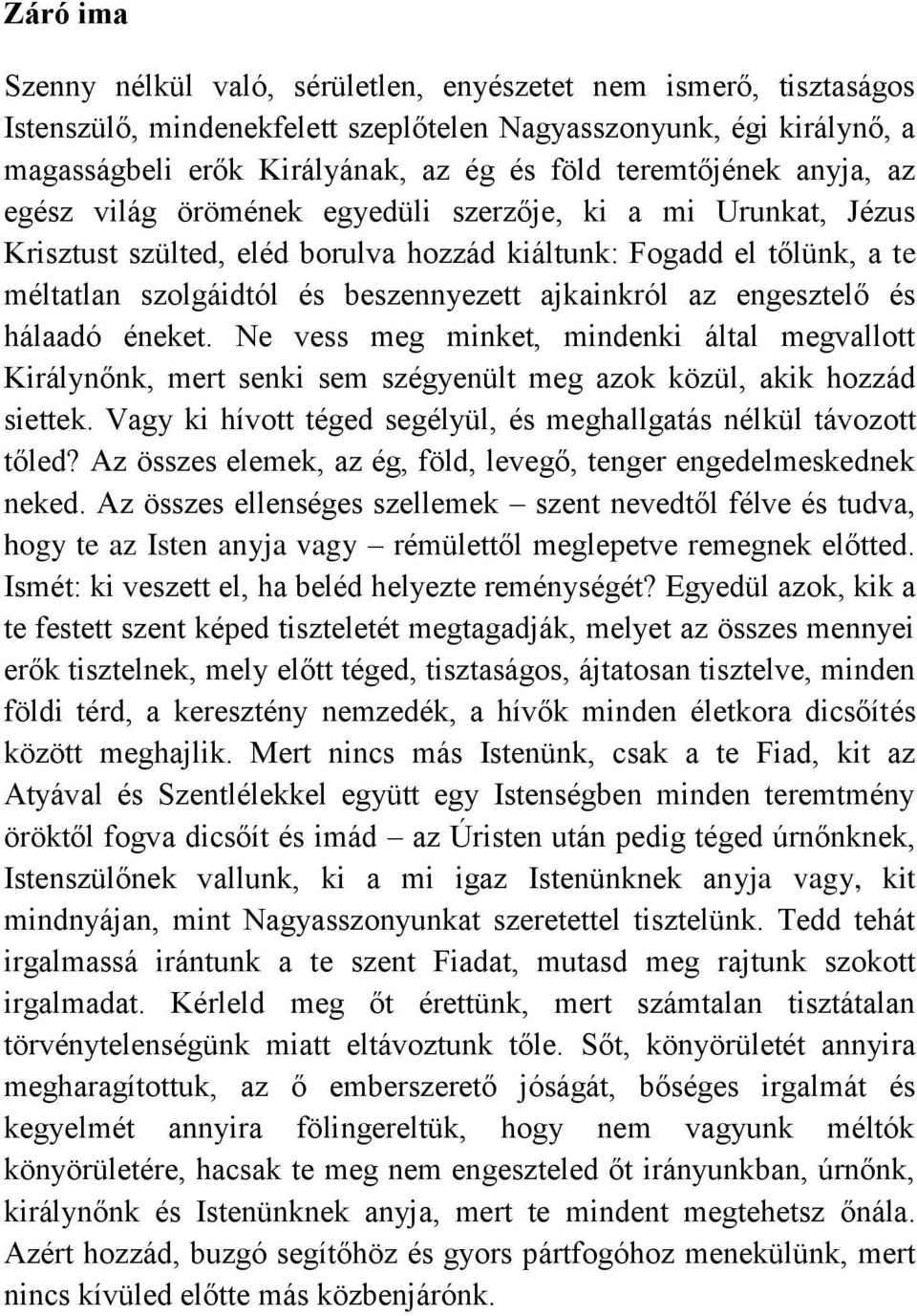 ajkainkról az engesztelő és hálaadó éneket. Ne vess meg minket, mindenki által megvallott Királynőnk, mert senki sem szégyenült meg azok közül, akik hozzád siettek.