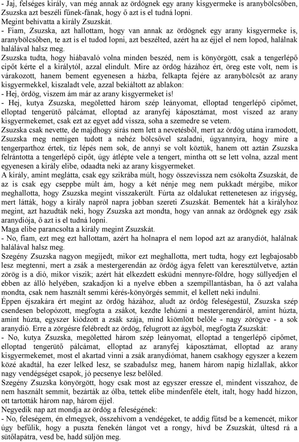 meg. Zsuzska tudta, hogy hiábavaló volna minden beszéd, nem is könyörgött, csak a tengerlépő cipőt kérte el a királytól, azzal elindult.