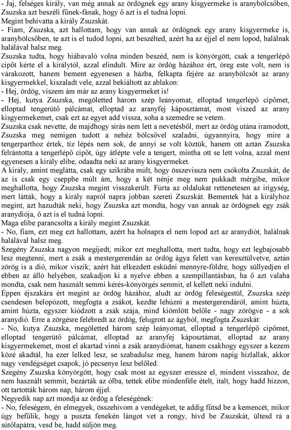 meg. Zsuzska tudta, hogy hiábavaló volna minden beszéd, nem is könyörgött, csak a tengerlépő cipőt kérte el a királytól, azzal elindult.