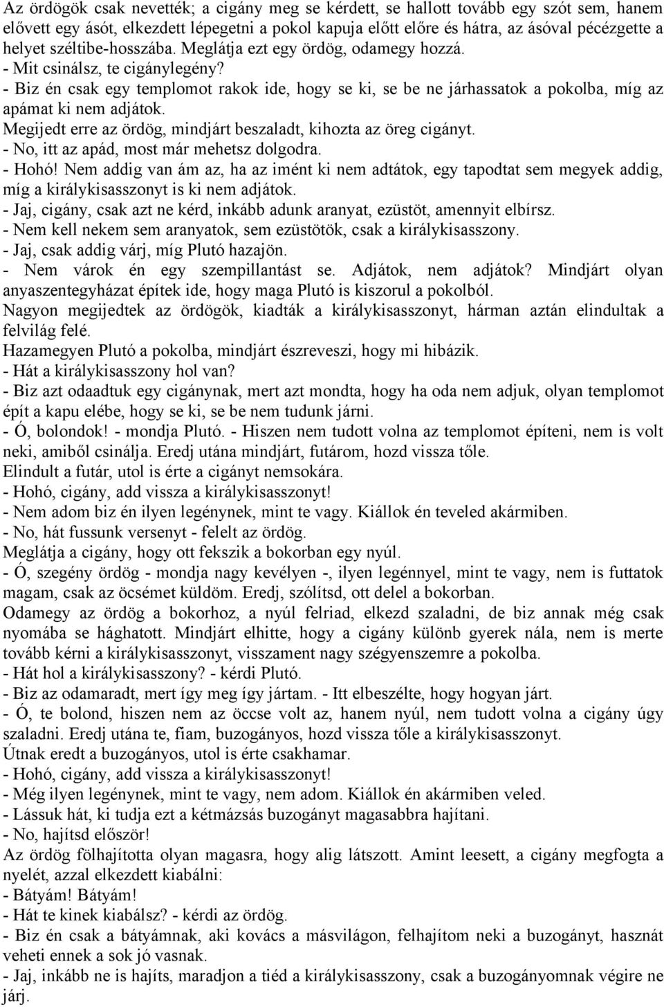 - Biz én csak egy templomot rakok ide, hogy se ki, se be ne járhassatok a pokolba, míg az apámat ki nem adjátok. Megijedt erre az ördög, mindjárt beszaladt, kihozta az öreg cigányt.