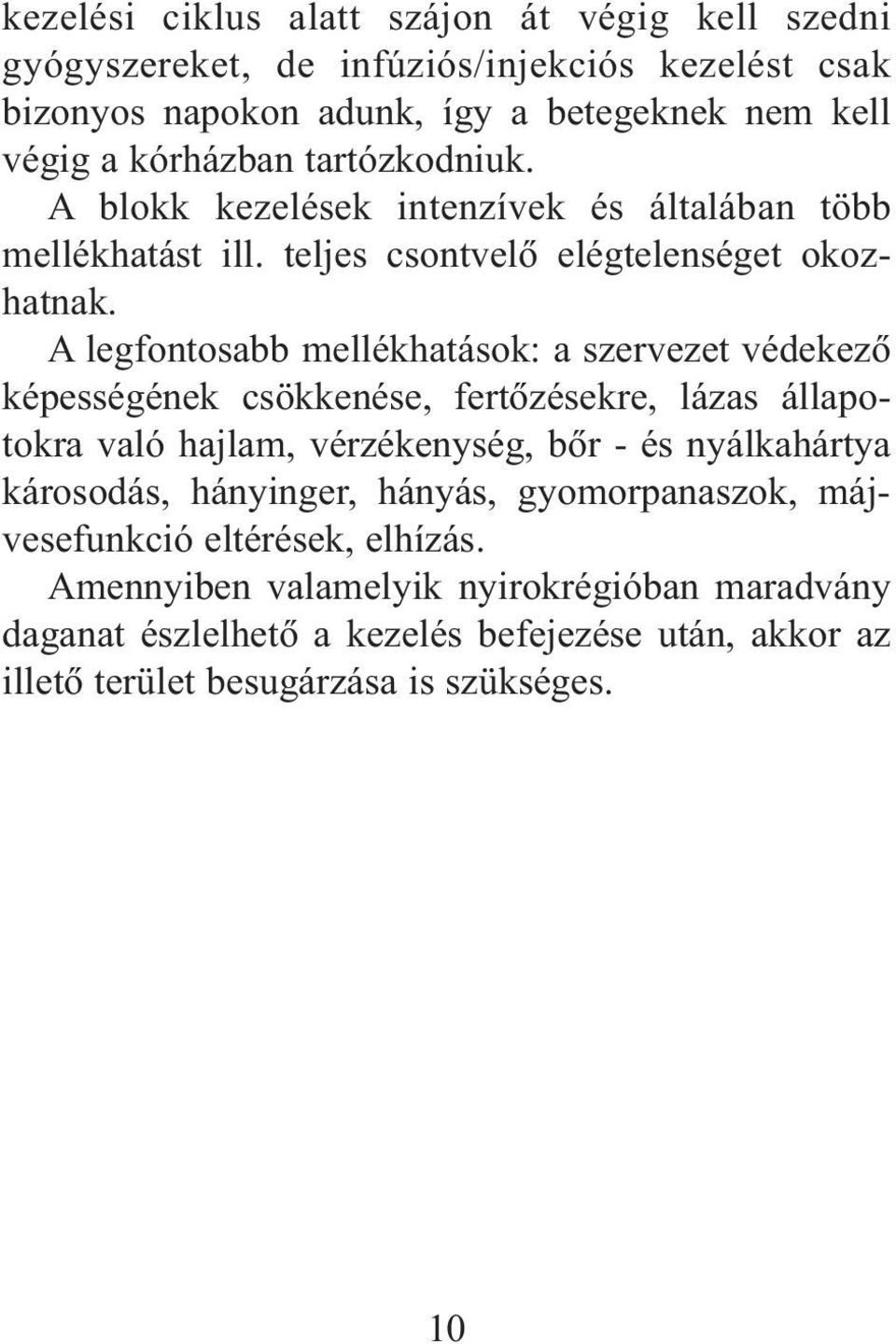 A legfontosabb mellékhatások: a szervezet védekezõ képességének csökkenése, fertõzésekre, lázas állapotokra való hajlam, vérzékenység, bõr - és nyálkahártya károsodás,