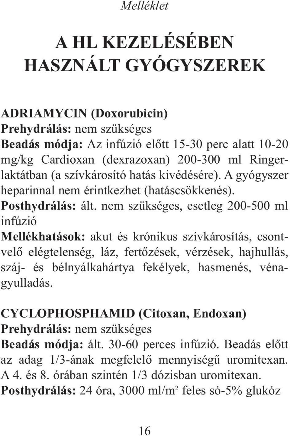 nem szükséges, esetleg 200-500 ml infúzió Mellékhatások: akut és krónikus szívkárosítás, csontvelõ elégtelenség, láz, fertõzések, vérzések, hajhullás, száj- és bélnyálkahártya fekélyek, hasmenés,