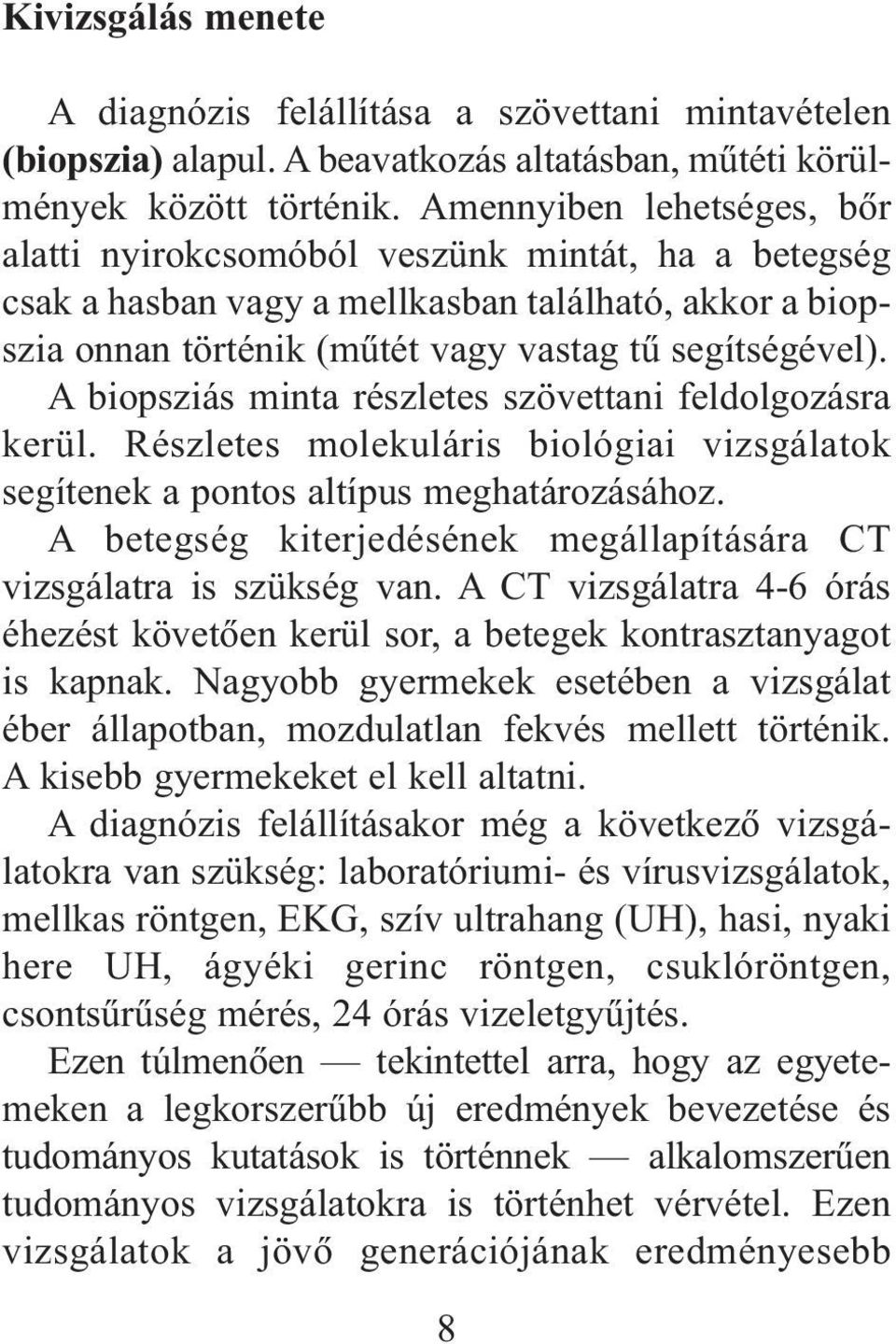 A biopsziás minta részletes szövettani feldolgozásra kerül. Részletes molekuláris biológiai vizsgálatok segítenek a pontos altípus meghatározásához.