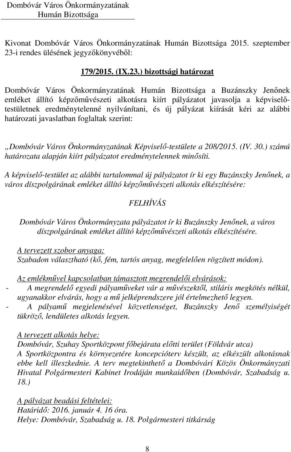 új pályázat kiírását kéri az alábbi határozati javaslatban foglaltak szerint: Dombóvár Város Önkormányzatának Képviselő-testülete a 208/2015. (IV. 30.