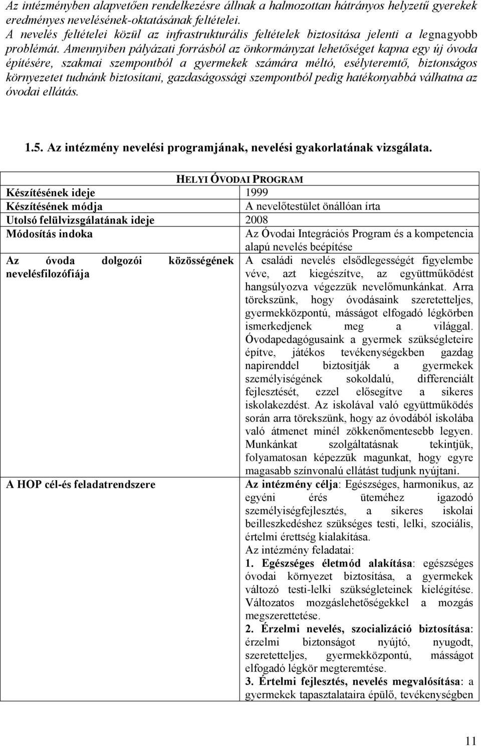 Amennyiben pályázati forrásból az önkormányzat lehetőséget kapna egy új óvoda építésére, szakmai szempontból a gyermekek számára méltó, esélyteremtő, biztonságos környezetet tudnánk biztosítani,