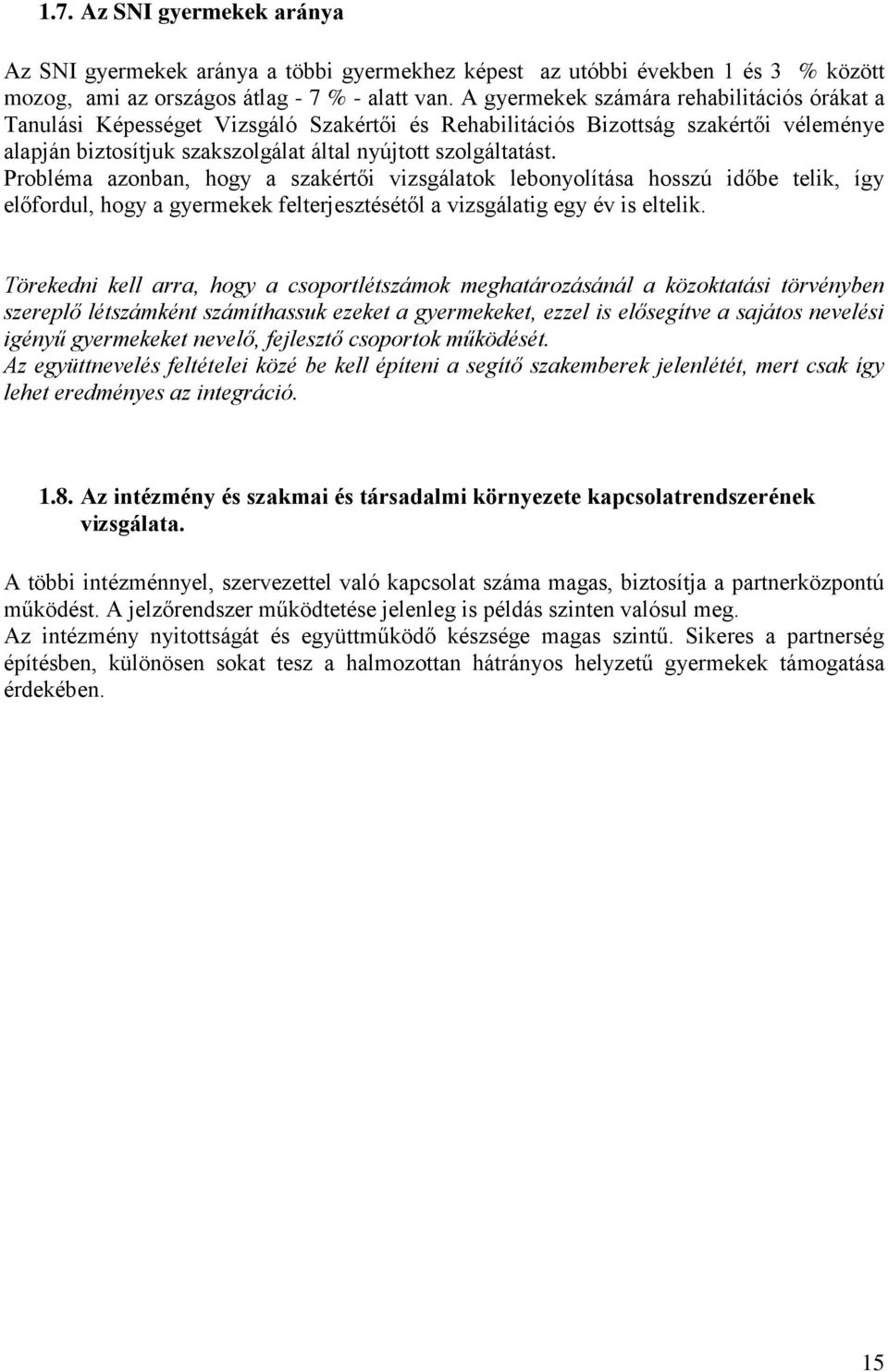 Probléma azonban, hogy a szakértői vizsgálatok lebonyolítása hosszú időbe telik, így előfordul, hogy a gyermekek felterjesztésétől a vizsgálatig egy év is eltelik.