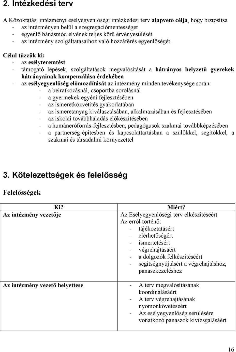 Célul tűzzük ki: - az esélyteremtést - támogató lépések, szolgáltatások megvalósítását a hátrányos helyzetű gyerekek hátrányainak kompenzálása érdekében - az esélyegyenlőség előmozdítását az