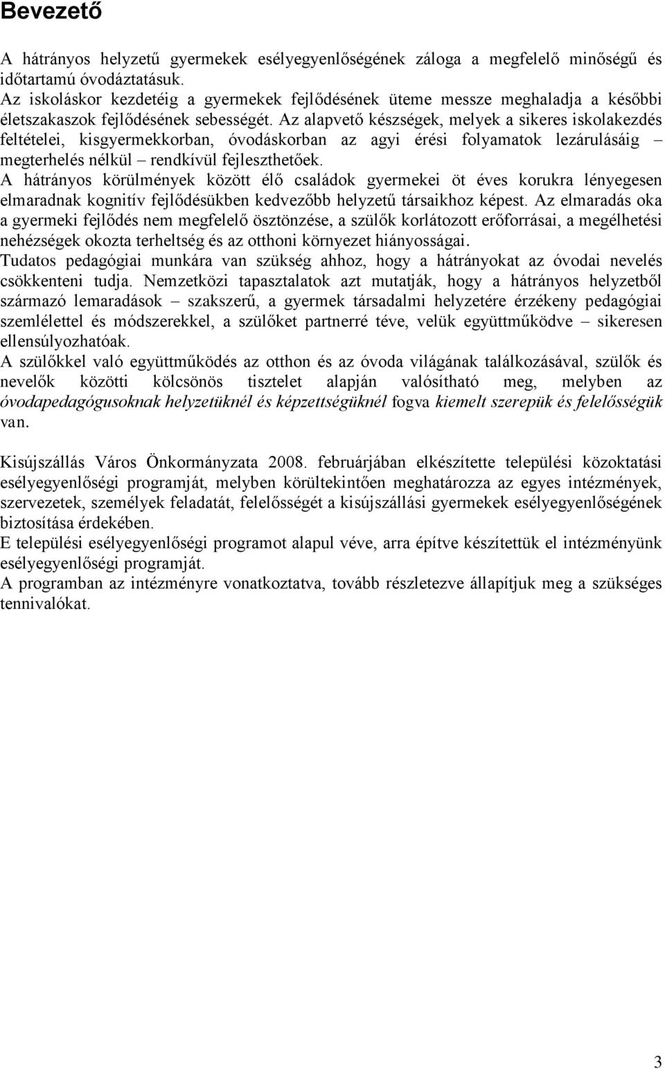 Az alapvető készségek, melyek a sikeres iskolakezdés feltételei, kisgyermekkorban, óvodáskorban az agyi érési folyamatok lezárulásáig megterhelés nélkül rendkívül fejleszthetőek.