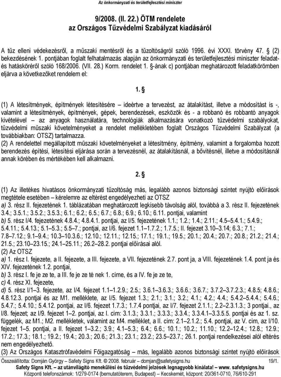 pontjában foglalt felhatalmazás alapján az önkormányzati és területfejlesztési miniszter feladatés hatásköréről szóló 168/2006. (VII. 28.) Korm. rendelet 1.