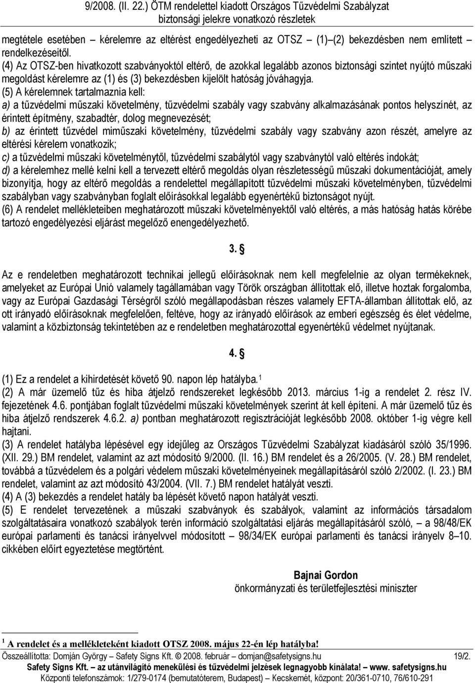 (5) A kérelemnek tartalmaznia kell: a) a tűzvédelmi műszaki követelmény, tűzvédelmi szabály vagy szabvány alkalmazásának pontos helyszínét, az érintett építmény, szabadtér, dolog megnevezését; b) az