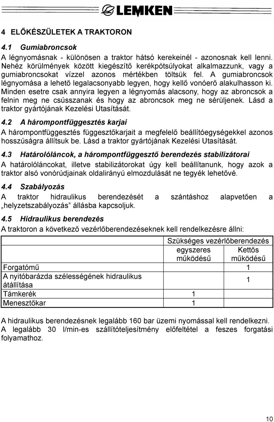 A gumiabroncsok légnyomása a lehető legalacsonyabb legyen, hogy kellő vonóerő alakulhasson ki.